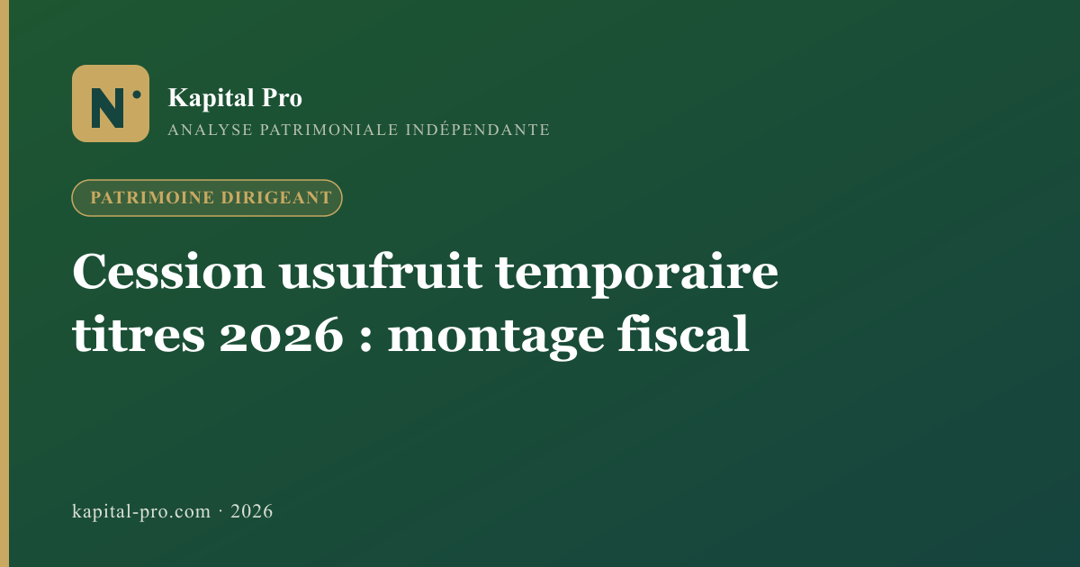 Cession d'usufruit temporaire de titres en 2026 : montage, fiscalité article 13-5 CGI et stratégie patrimoniale dirigeant - Kapital Pro